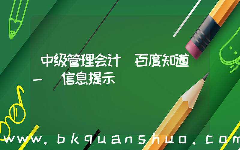 中级管理会计(百度知道 - 信息提示)